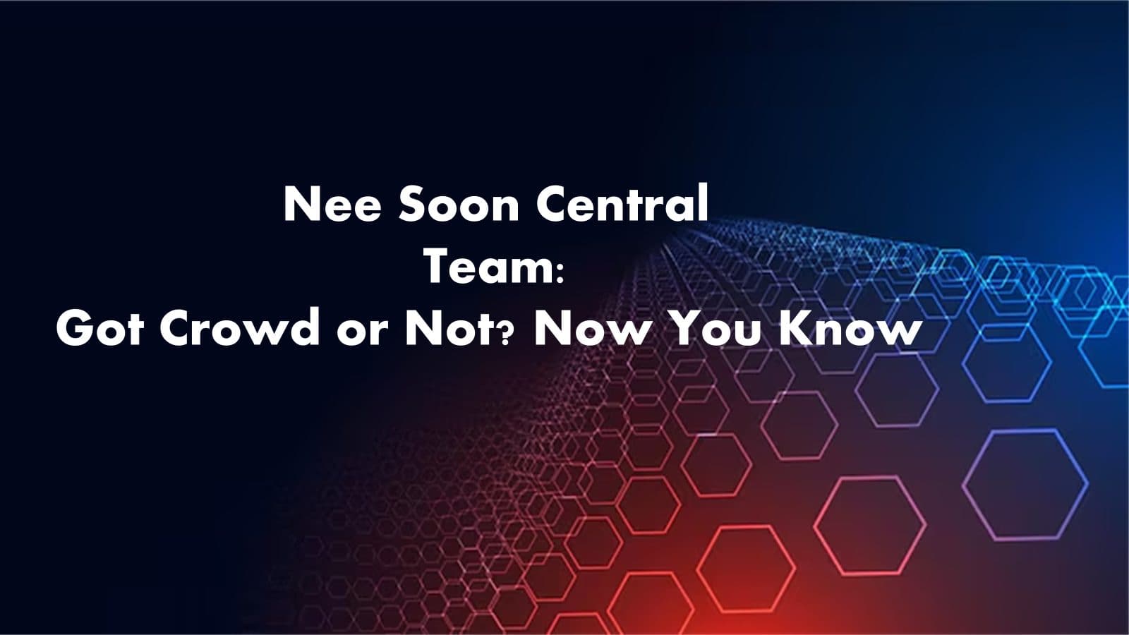 Nee Soon Central - Got Crowd or Not? Now You Know - B17 showcase
